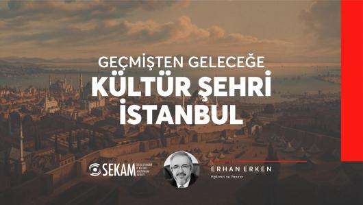 GEÇMİŞTEN GELECEĞE KÜLTÜR ŞEHRİ İSTANBUL / ERHAN ERKEN