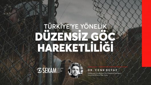 TÜRKİYE'YE YÖNELİK DÜZENSİZ GÖÇ HAREKETLİLİĞİ