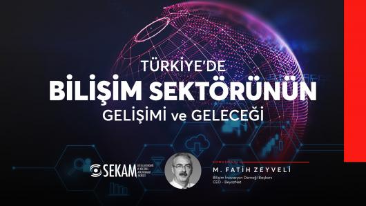 TÜRKİYE'DE BİLİŞİM SEKTÖRÜNÜN GELİŞİMİ ve GELECEĞİ / M. Fatih ZEYVELİ