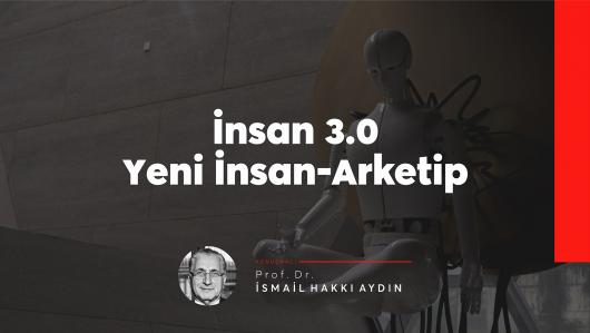 İNSAN 3.0 YENİ İNSAN ARKETİP / Prof. Dr. İsmail Hakkı Aydın